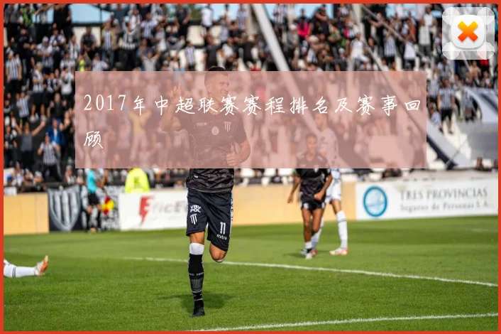2017年中超联赛赛程排名及赛事回顾