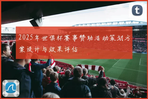 2025年世俱杯赛事赞助活动策划方案设计与效果评估