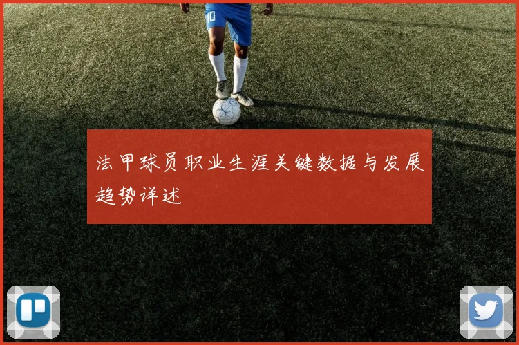 法甲球员职业生涯关键数据与发展趋势详述